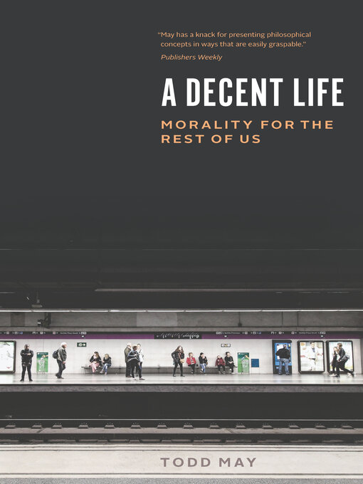 Title details for A Decent Life: Morality for the Rest of Us by Todd May - Available